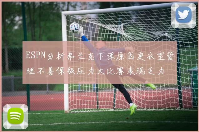 ESPN分析弗兰克下课原因更衣室管理不善保级压力大比赛表现乏力