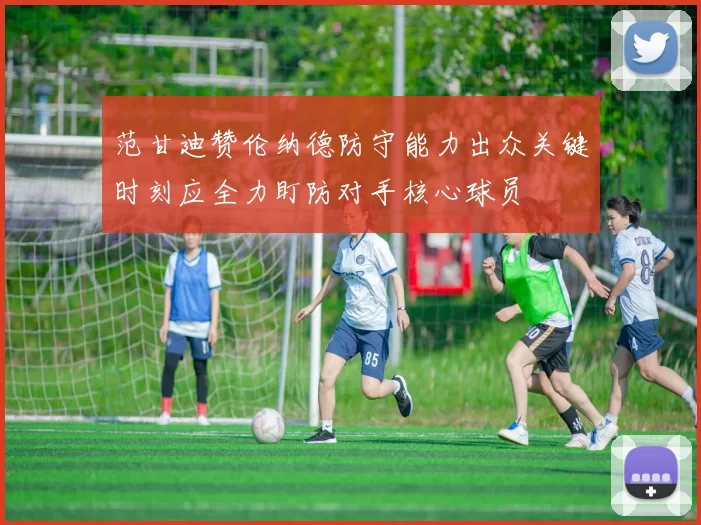 范甘迪赞伦纳德防守能力出众关键时刻应全力盯防对手核心球员